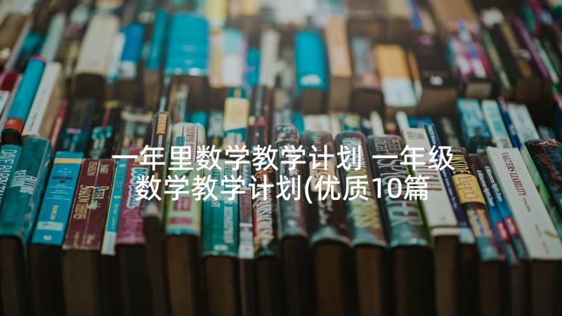 一年里数学教学计划 一年级数学教学计划(优质10篇)