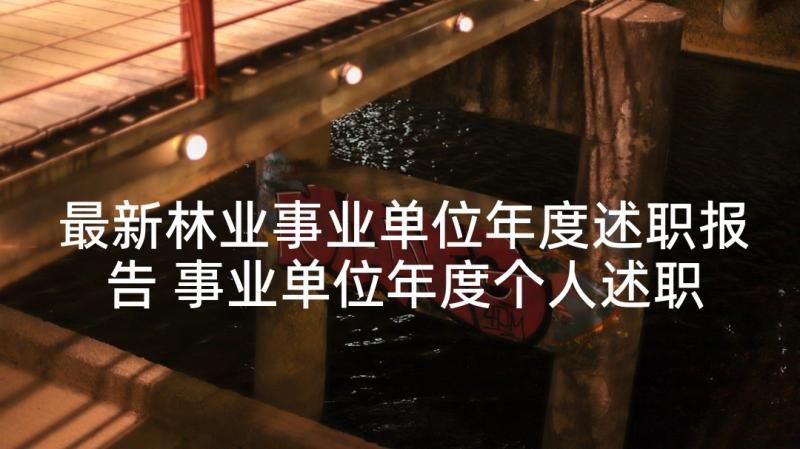 最新林业事业单位年度述职报告 事业单位年度个人述职报告(汇总5篇)