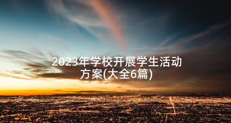 2023年学校开展学生活动方案(大全6篇)