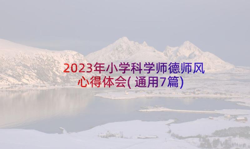 2023年小学科学师德师风心得体会(通用7篇)