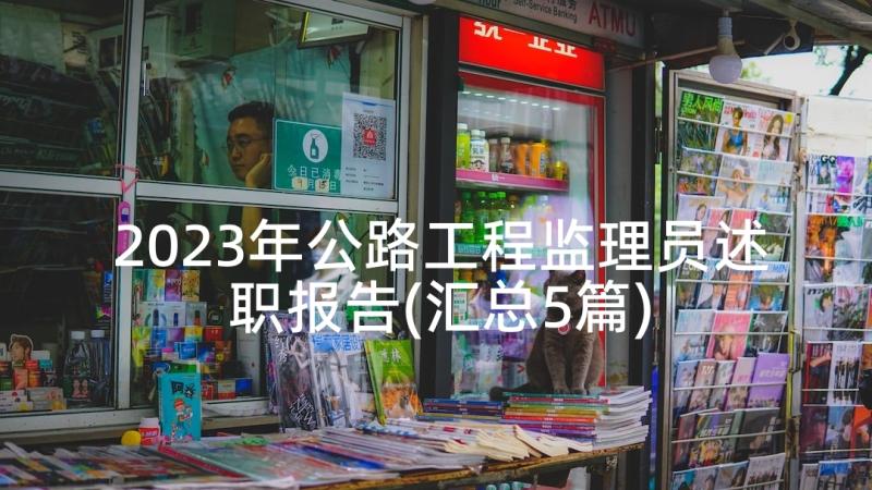 2023年公路工程监理员述职报告(汇总5篇)