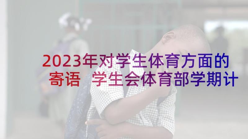 2023年对学生体育方面的寄语 学生会体育部学期计划(汇总9篇)