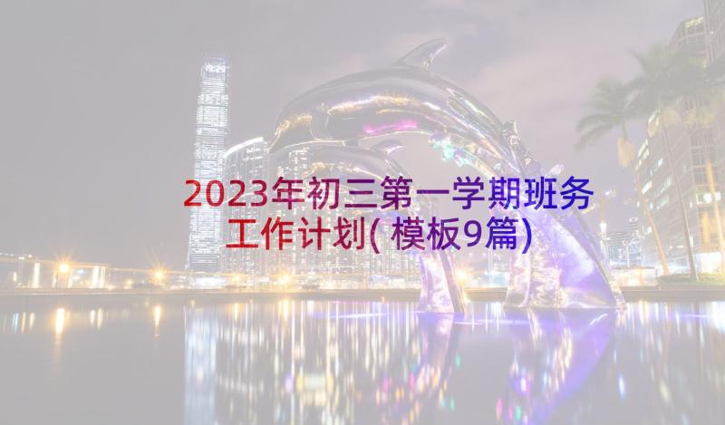 2023年初三第一学期班务工作计划(模板9篇)