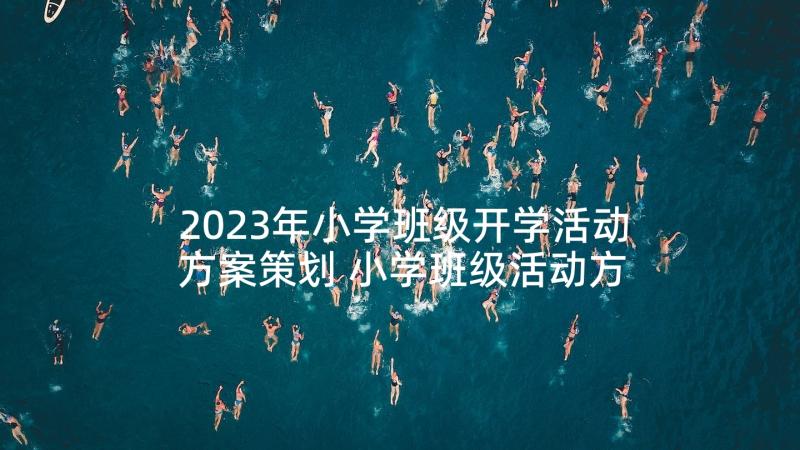 2023年小学班级开学活动方案策划 小学班级活动方案(实用7篇)