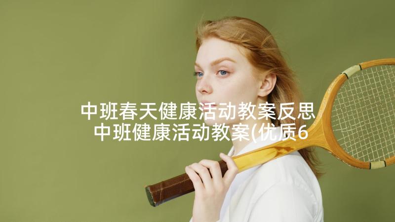 中班春天健康活动教案反思 中班健康活动教案(优质6篇)