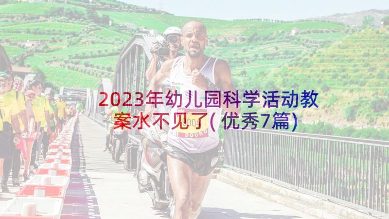 2023年幼儿园科学活动教案水不见了(优秀7篇)