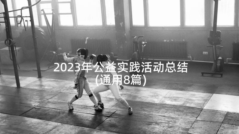 2023年公益实践活动总结(通用8篇)