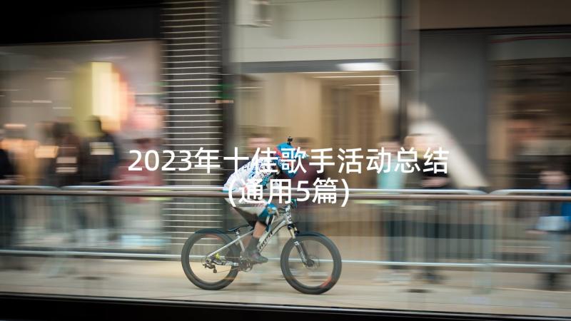 2023年十佳歌手活动总结(通用5篇)