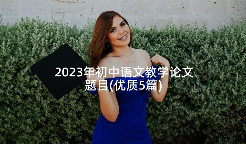 2023年初中语文教学论文题目(优质5篇)