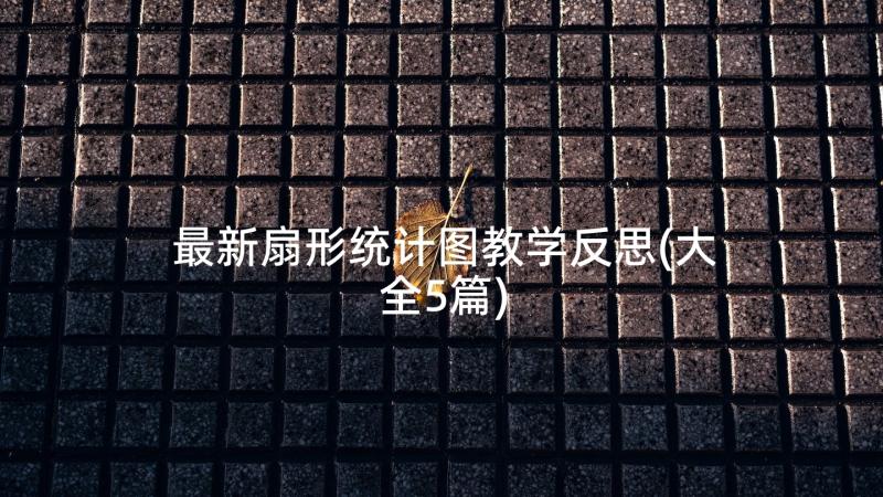 最新扇形统计图教学反思(大全5篇)