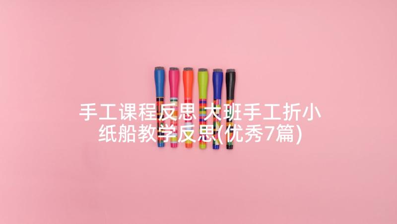 手工课程反思 大班手工折小纸船教学反思(优秀7篇)