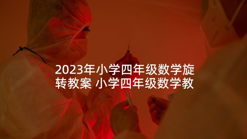 2023年小学四年级数学旋转教案 小学四年级数学教学反思(优质5篇)