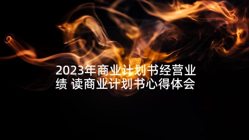 2023年商业计划书经营业绩 读商业计划书心得体会(优质7篇)