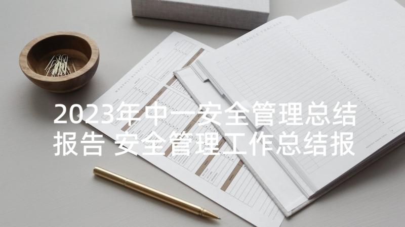 2023年中一安全管理总结报告 安全管理工作总结报告(大全5篇)