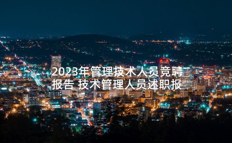 2023年管理技术人员竞聘报告 技术管理人员述职报告(大全5篇)