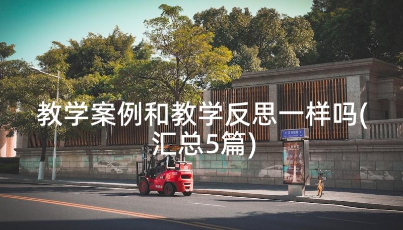 教学案例和教学反思一样吗(汇总5篇)