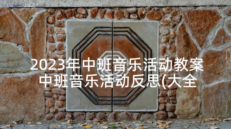 2023年中班音乐活动教案 中班音乐活动反思(大全6篇)