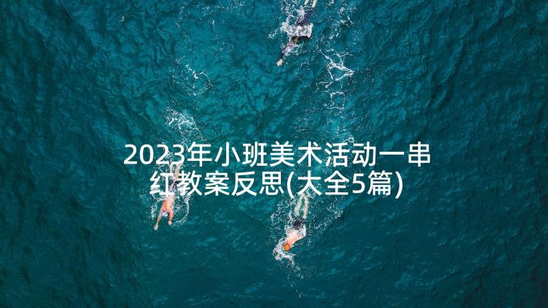 2023年小班美术活动一串红教案反思(大全5篇)