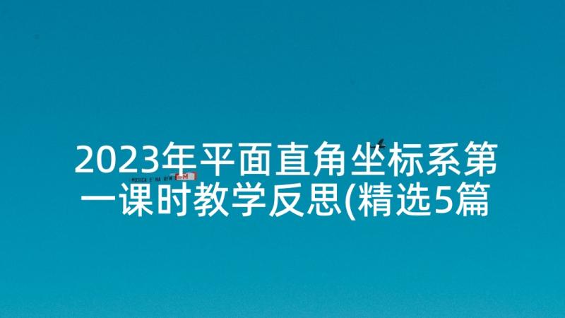 2023年平面直角坐标系第一课时教学反思(精选5篇)