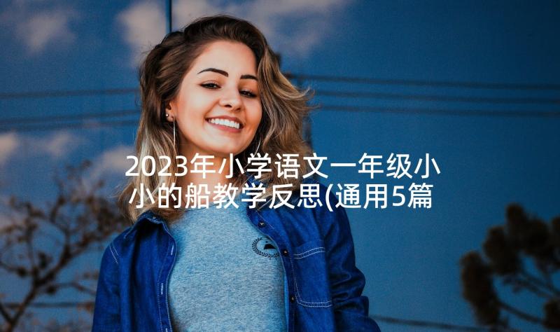 2023年小学语文一年级小小的船教学反思(通用5篇)