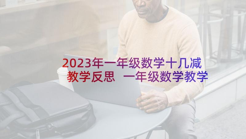 2023年一年级数学十几减教学反思 一年级数学教学反思(模板7篇)