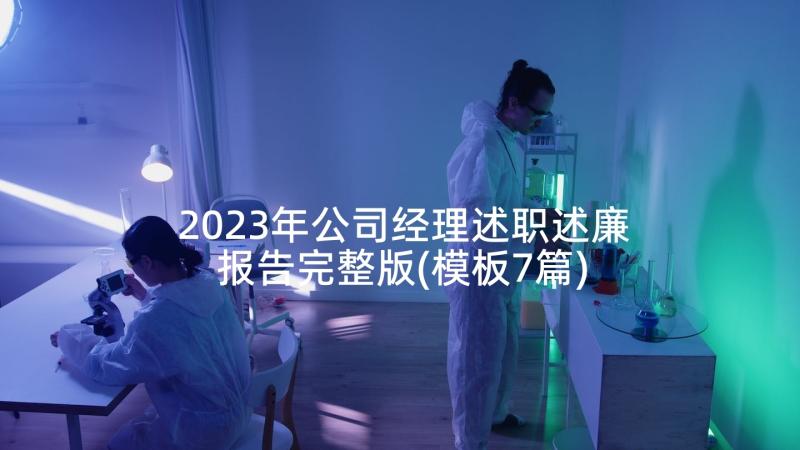 2023年公司经理述职述廉报告完整版(模板7篇)