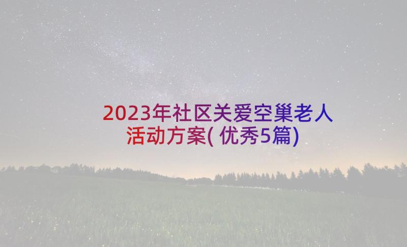 2023年社区关爱空巢老人活动方案(优秀5篇)