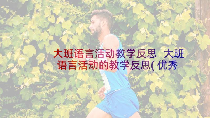 大班语言活动教学反思 大班语言活动的教学反思(优秀5篇)