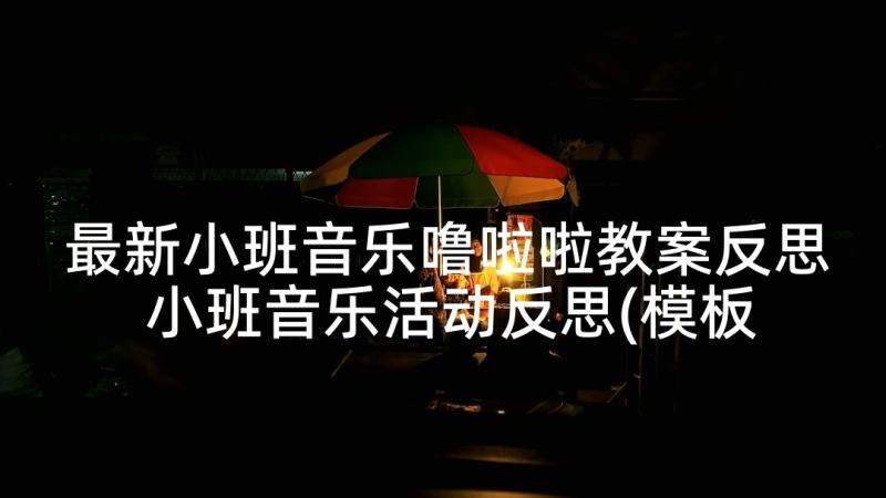 最新小班音乐噜啦啦教案反思 小班音乐活动反思(模板8篇)