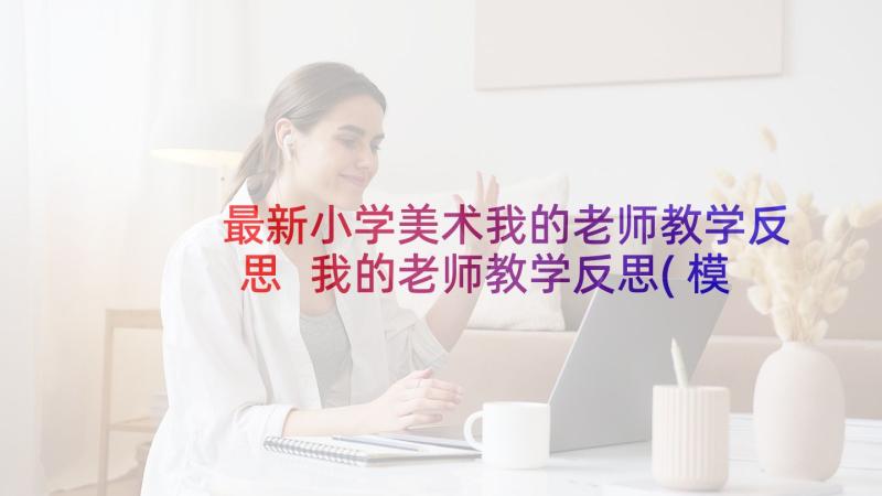 最新小学美术我的老师教学反思 我的老师教学反思(模板6篇)