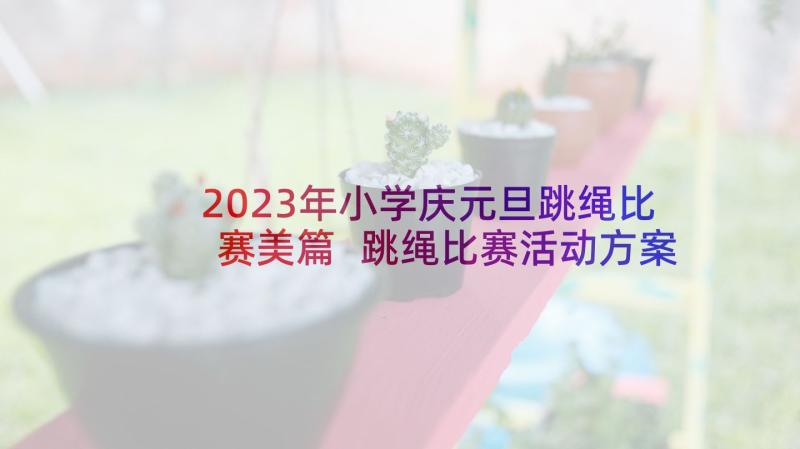 2023年小学庆元旦跳绳比赛美篇 跳绳比赛活动方案(大全7篇)