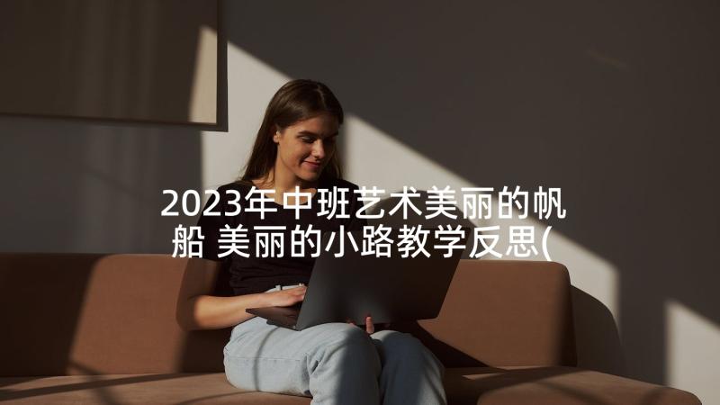 2023年中班艺术美丽的帆船 美丽的小路教学反思(大全8篇)