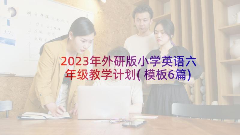 2023年外研版小学英语六年级教学计划(模板6篇)