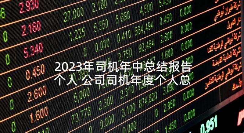 2023年司机年中总结报告个人 公司司机年度个人总结报告(汇总5篇)