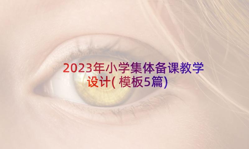 2023年小学集体备课教学设计(模板5篇)