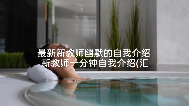 最新新教师幽默的自我介绍 新教师一分钟自我介绍(汇总5篇)