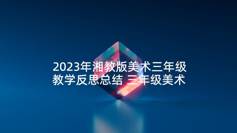 2023年湘教版美术三年级教学反思总结 三年级美术教学反思(实用10篇)