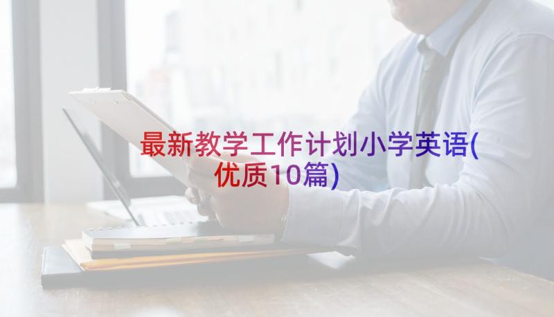 最新教学工作计划小学英语(优质10篇)