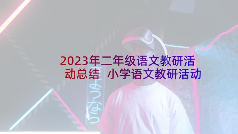 2023年二年级语文教研活动总结 小学语文教研活动心得体会(实用5篇)