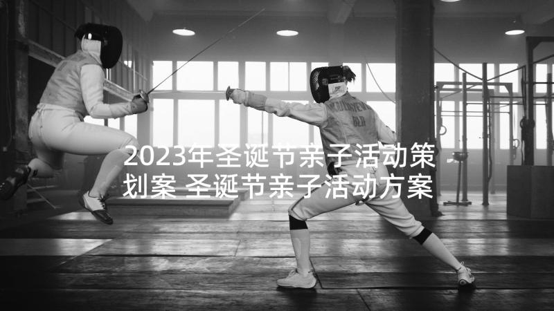 2023年圣诞节亲子活动策划案 圣诞节亲子活动方案(汇总5篇)