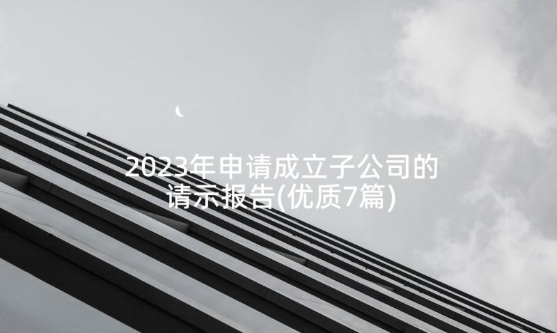 2023年申请成立子公司的请示报告(优质7篇)