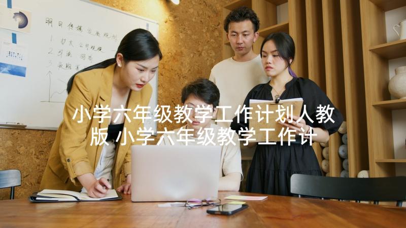 小学六年级教学工作计划人教版 小学六年级教学工作计划(大全5篇)