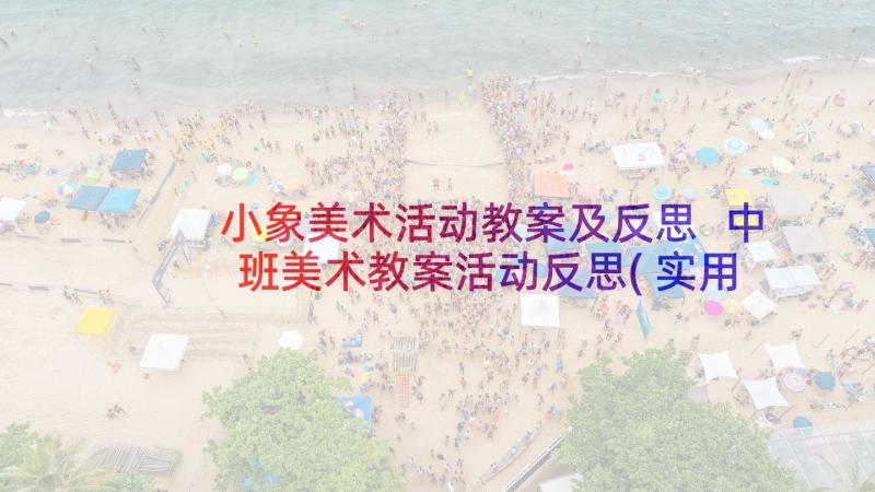 小象美术活动教案及反思 中班美术教案活动反思(实用6篇)