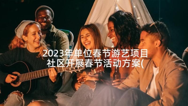 2023年单位春节游艺项目 社区开展春节活动方案(优质6篇)