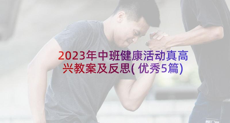 2023年中班健康活动真高兴教案及反思(优秀5篇)