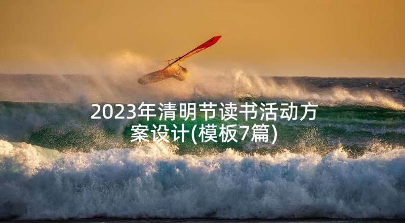 2023年清明节读书活动方案设计(模板7篇)