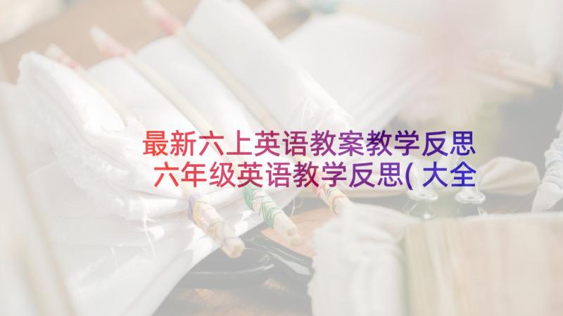 最新六上英语教案教学反思 六年级英语教学反思(大全9篇)