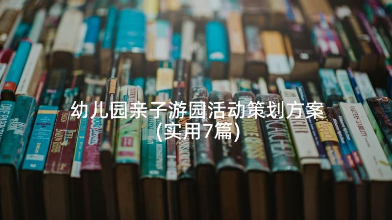 幼儿园亲子游园活动策划方案(实用7篇)