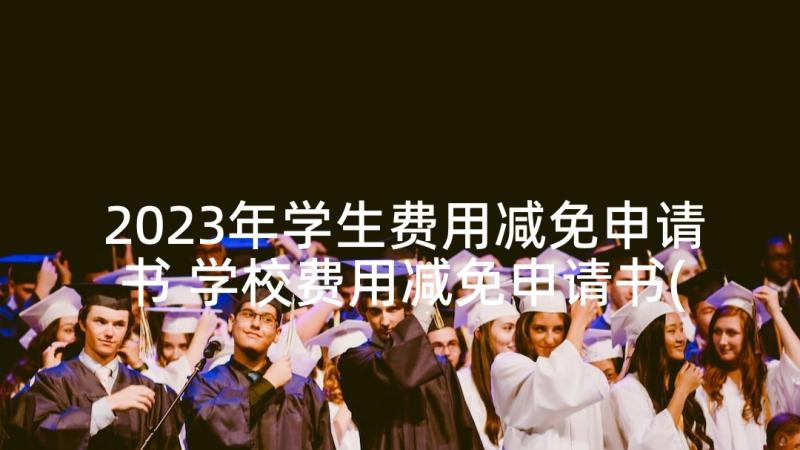 2023年学生费用减免申请书 学校费用减免申请书(模板5篇)