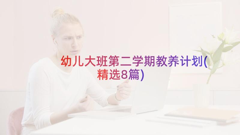 幼儿大班第二学期教养计划(精选8篇)